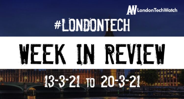 #Londontech Week in Review: 14/2/21-20/3/21