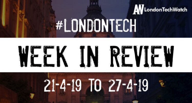 #LondonTech Week in Review: 21/4/19-27/4/19