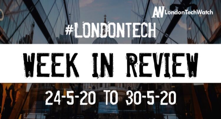 #LondonTech Week in Review: 24/5/20-30/5/20