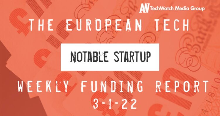 The European Tech Weekly Notable Startup Funding Report 3/1/22