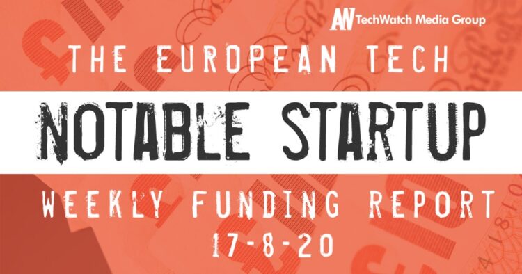 The European Tech Weekly Notable Startup Funding Report 17/8/20