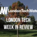 #LondonTech Week in Review