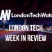#LondonTech Week in Review