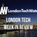 #LondonTech Week in Review