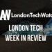 #LondonTech Week in Review
