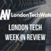 #LondonTech Week in Review