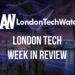 #LondonTech Week in Review