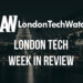 #LondonTech Week in Review