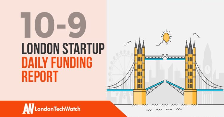 The London TechWatch Startup Daily Funding Report: 10/9/2019