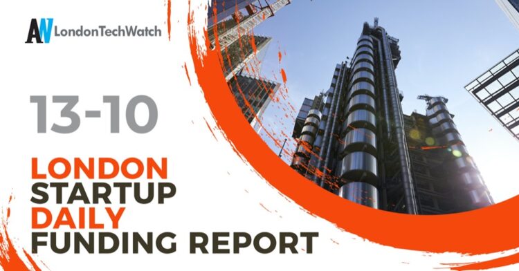The London TechWatch Startup Daily Funding Report: 13/10/2022