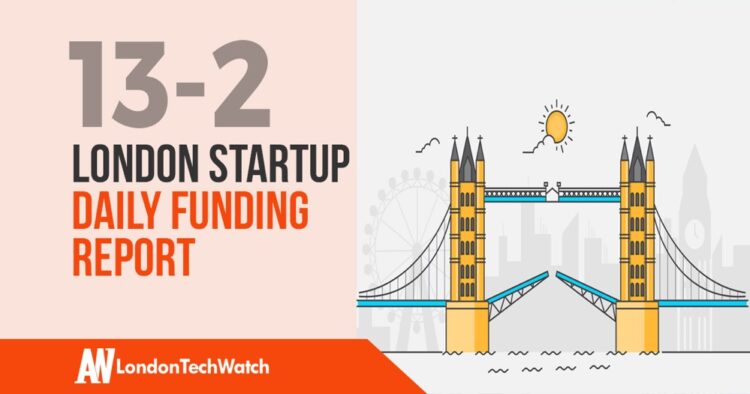 The London TechWatch Startup Daily Funding Report: 13/2/19
