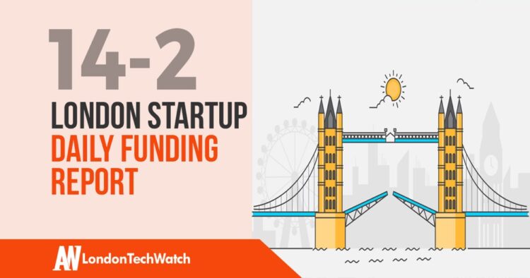 The London TechWatch Startup Daily Funding Report: 14/2/2020