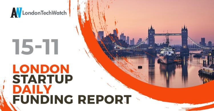 The London TechWatch Startup Daily Funding Report: 15/11/2021