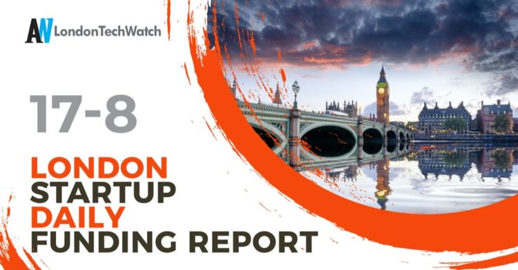 The London TechWatch Startup Daily Funding Report: 17/8/2020