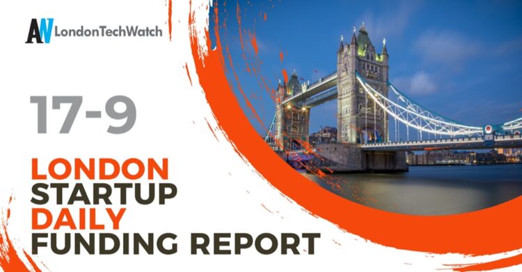 The London TechWatch Startup Daily Funding Report: 17/9/2021