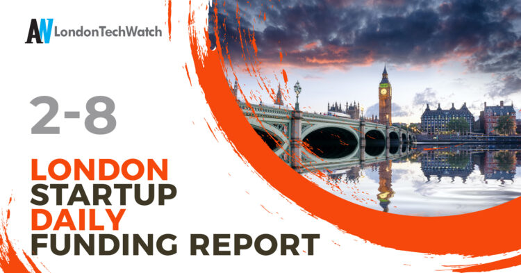 The London TechWatch Startup Daily Funding Report: 2/8/2022