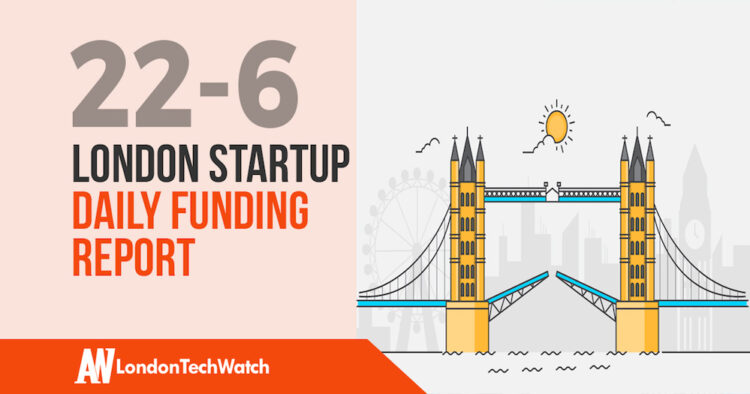 The London TechWatch Startup Daily Funding Report: 22/6/18