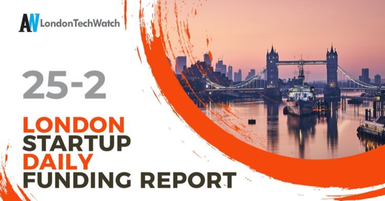 The London TechWatch Startup Daily Funding Report: 25/2/2021
