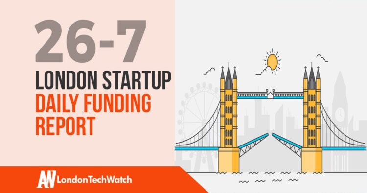 The London TechWatch Startup Daily Funding Report: 26/7/2019
