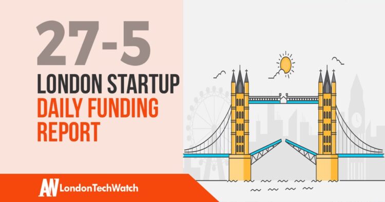The London TechWatch Startup Daily Funding Report: 27/5/2020