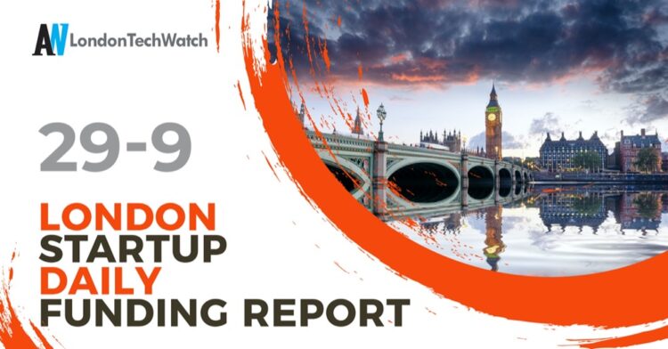 The London TechWatch Startup Daily Funding Report: 29/9/2022