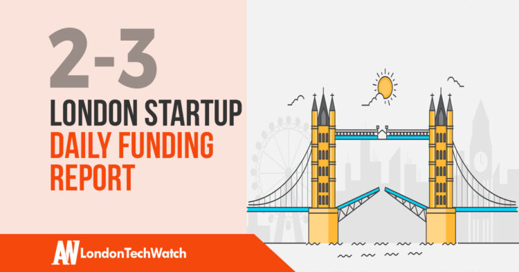 The London TechWatch Startup Daily Funding Report: 2/3/18