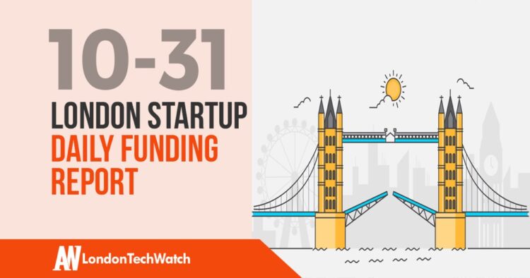 The London TechWatch Startup Daily Funding Report: 31/10/18