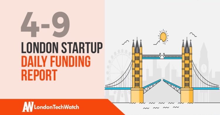 The London TechWatch Startup Daily Funding Report: 4/9/2019