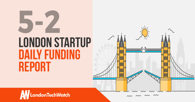 The London TechWatch Startup Daily Funding Report: 5/2/18