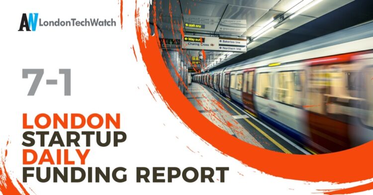 The London TechWatch Startup Daily Funding Report: 7/1/2021