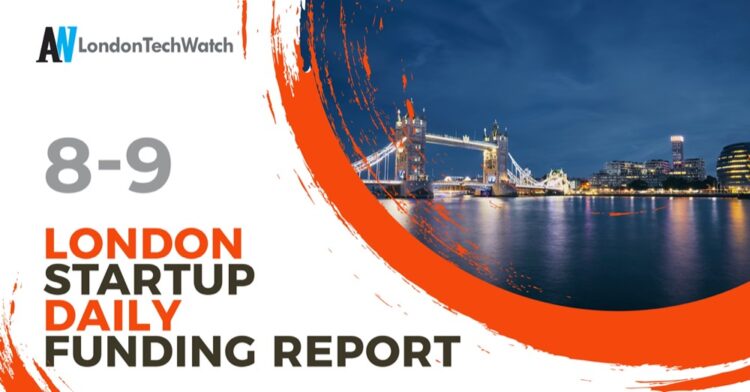 The London TechWatch Startup Daily Funding Report: 8/9/2021