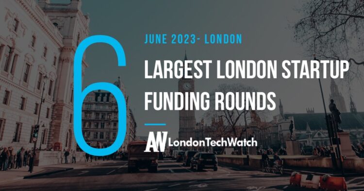 These 6 London Startups Raised the Most Capital in June 2023