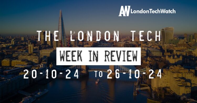 #Londontech Week in Review: 20/10/24-26/10/24