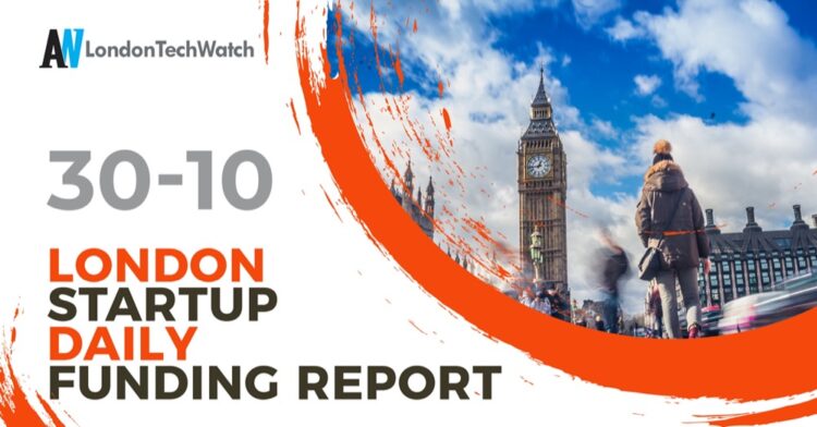 The London TechWatch Startup Daily Funding Report: 30/10/2024