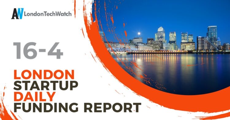 The London TechWatch Startup Daily Funding Report: 16/4/2025