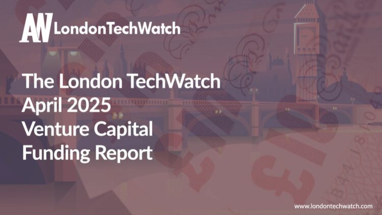 The April 2025 London Venture Capital Funding Report