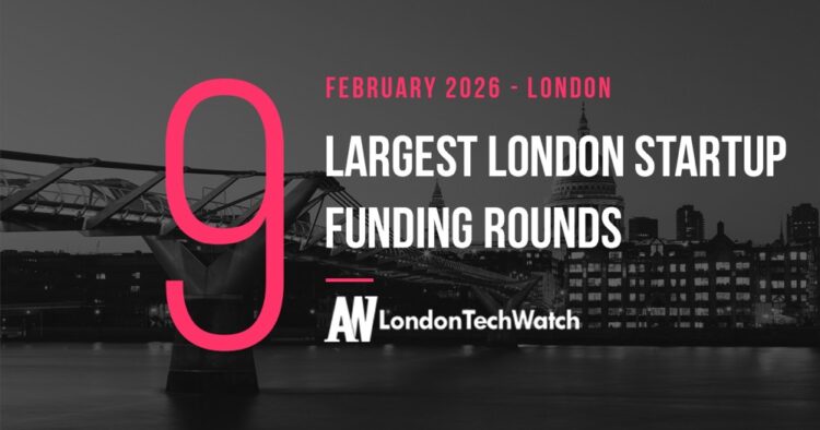 These 9 London Startups Raised the Most Capital in February 2026