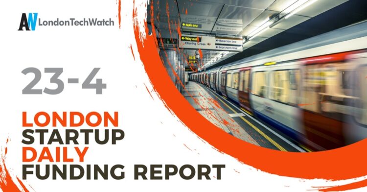 The London TechWatch Startup Daily Funding Report: 23/4/2026